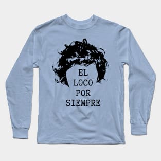 El Loco Por Siempre. The Madman Forever. Long Sleeve T-Shirt